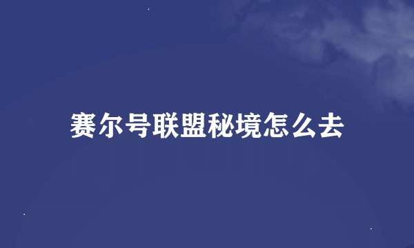赛尔号联盟秘境怎么去
