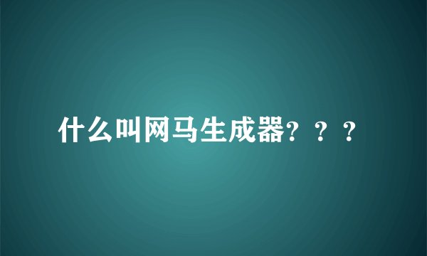 什么叫网马生成器？？？