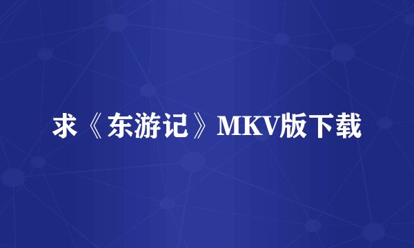求《东游记》MKV版下载