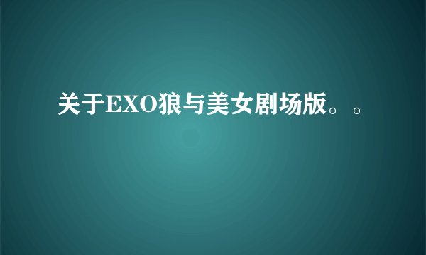 关于EXO狼与美女剧场版。。