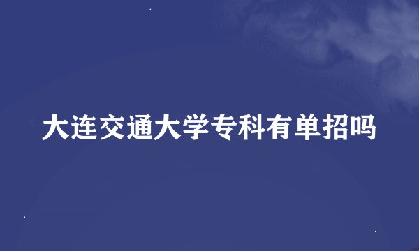 大连交通大学专科有单招吗