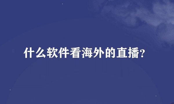什么软件看海外的直播？