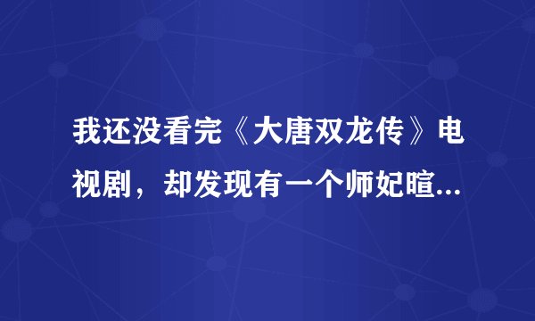 我还没看完《大唐双龙传》电视剧，却发现有一个师妃暄和石青璇呢是同一个人吗？最后哪一个和陵少了？