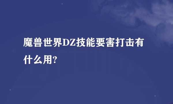 魔兽世界DZ技能要害打击有什么用?