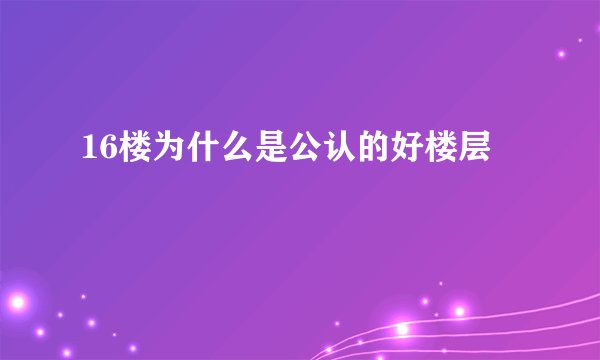 16楼为什么是公认的好楼层