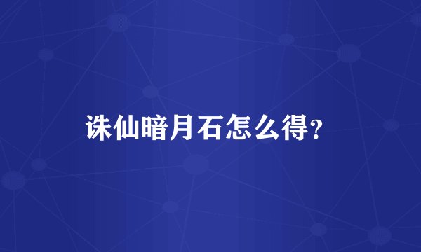 诛仙暗月石怎么得？