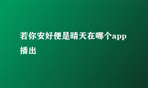若你安好便是晴天在哪个app播出