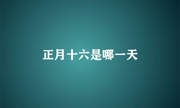 正月十六是哪一天