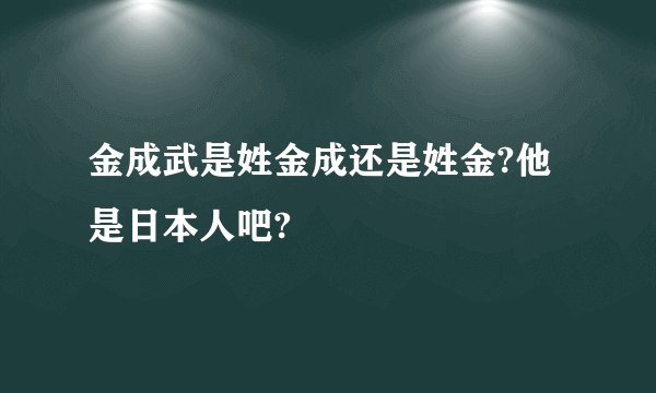 金成武是姓金成还是姓金?他是日本人吧?