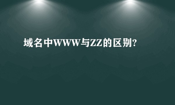 域名中WWW与ZZ的区别?