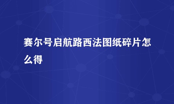 赛尔号启航路西法图纸碎片怎么得