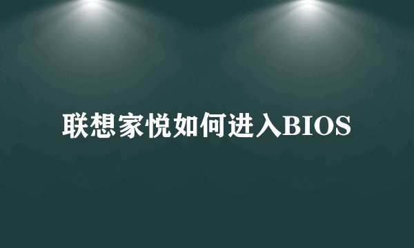 联想家悦如何进入BIOS