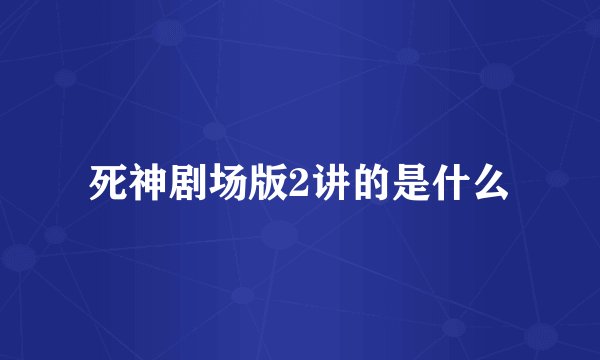 死神剧场版2讲的是什么