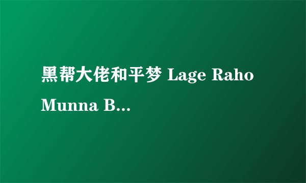 黑帮大佬和平梦 Lage Raho Munna Bhai评分多少