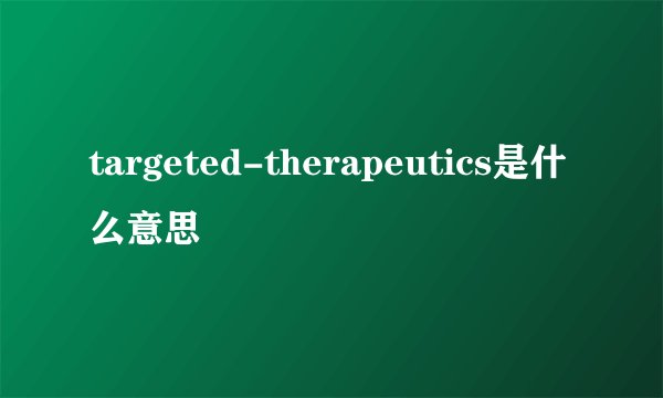 targeted-therapeutics是什么意思