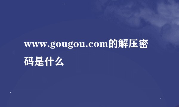 www.gougou.com的解压密码是什么