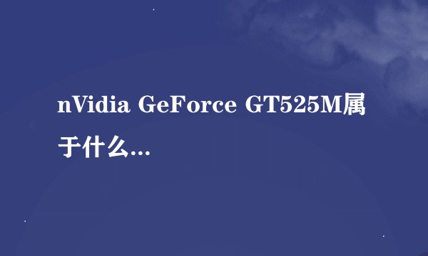 nVidia GeForce GT525M属于什么等级显卡?