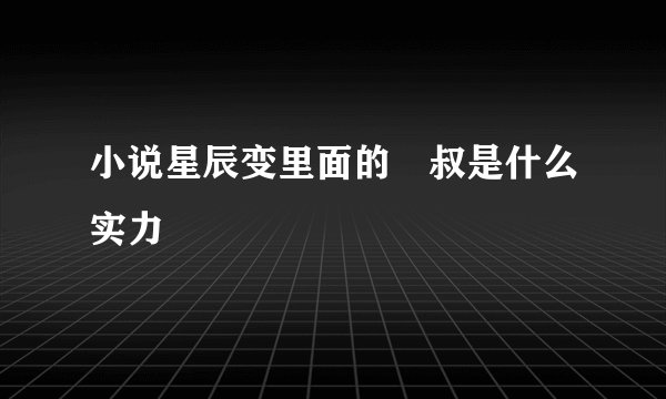 小说星辰变里面的湳叔是什么实力