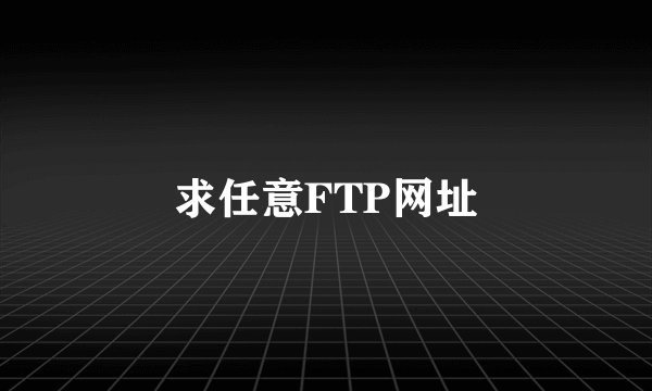 求任意FTP网址