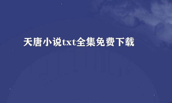 天唐小说txt全集免费下载