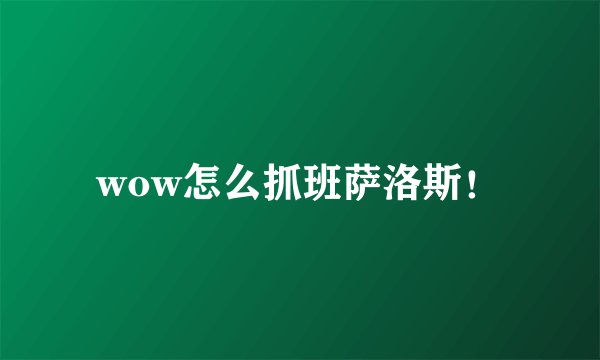 wow怎么抓班萨洛斯！