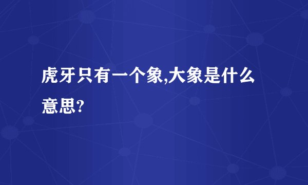 虎牙只有一个象,大象是什么意思?