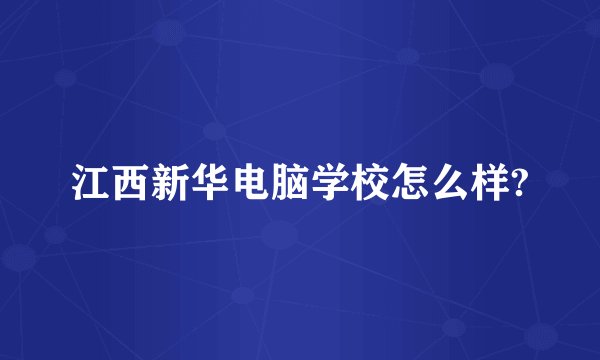 江西新华电脑学校怎么样?