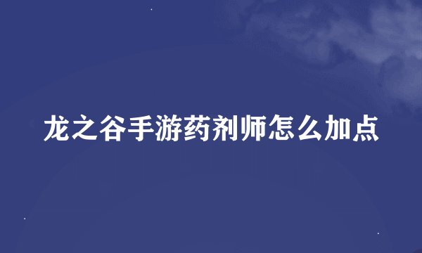 龙之谷手游药剂师怎么加点