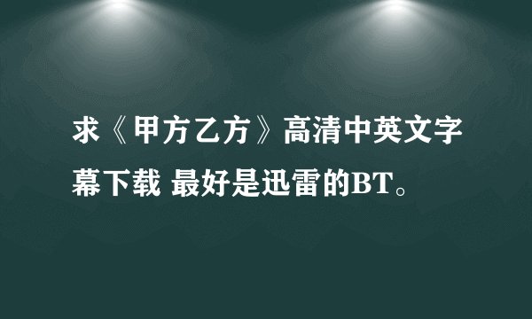 求《甲方乙方》高清中英文字幕下载 最好是迅雷的BT。