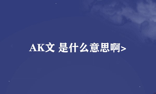 AK文 是什么意思啊>