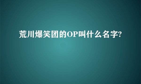 荒川爆笑团的OP叫什么名字?