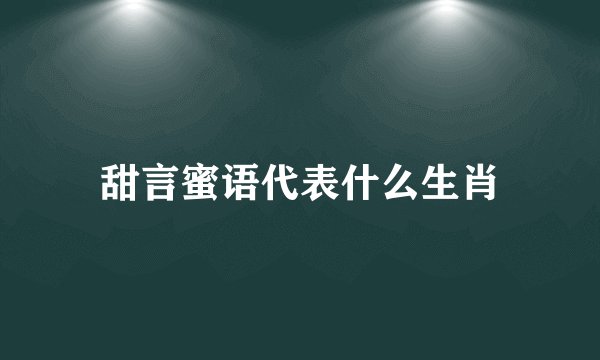 甜言蜜语代表什么生肖