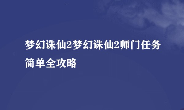 梦幻诛仙2梦幻诛仙2师门任务简单全攻略