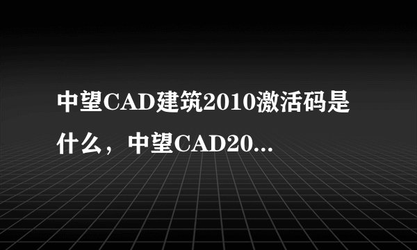中望CAD建筑2010激活码是什么，中望CAD2010注册码是什么？