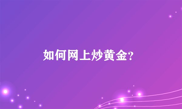 如何网上炒黄金？