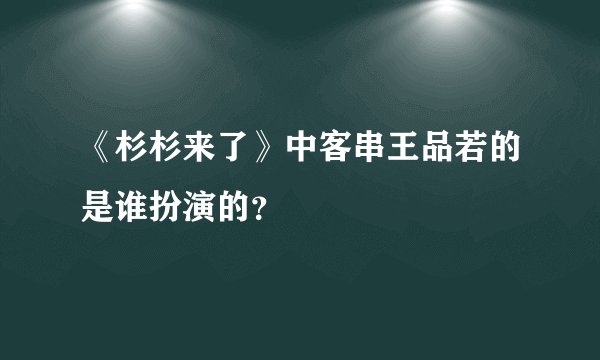 《杉杉来了》中客串王品若的是谁扮演的？