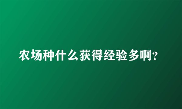 农场种什么获得经验多啊？