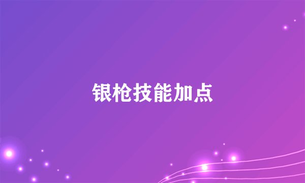 银枪技能加点
