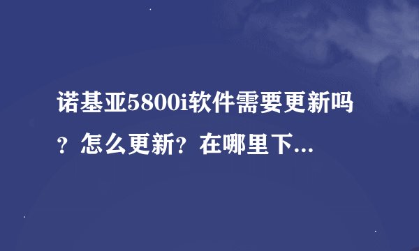 诺基亚5800i软件需要更新吗？怎么更新？在哪里下载软件？