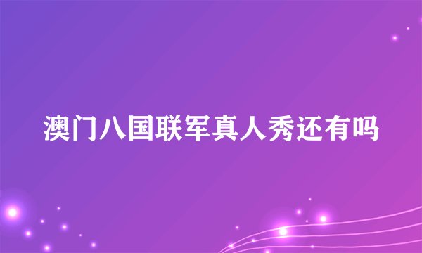 澳门八国联军真人秀还有吗