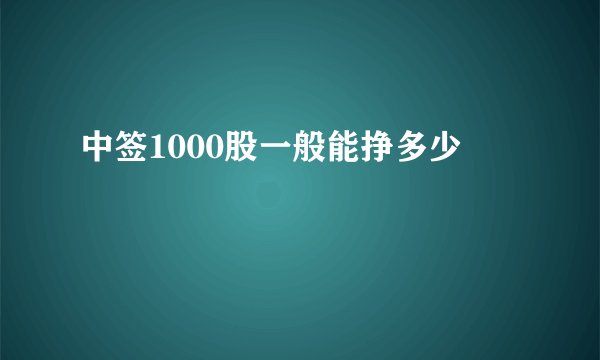 中签1000股一般能挣多少