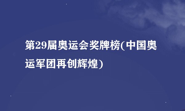 第29届奥运会奖牌榜(中国奥运军团再创辉煌)