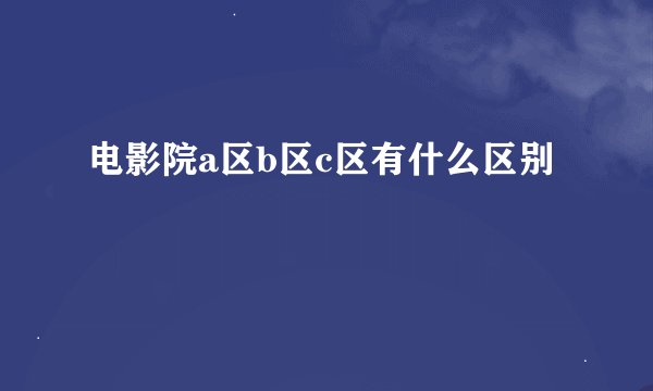 电影院a区b区c区有什么区别