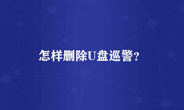 怎样删除U盘巡警？