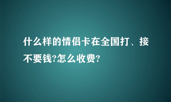 什么样的情侣卡在全国打、接不要钱?怎么收费?
