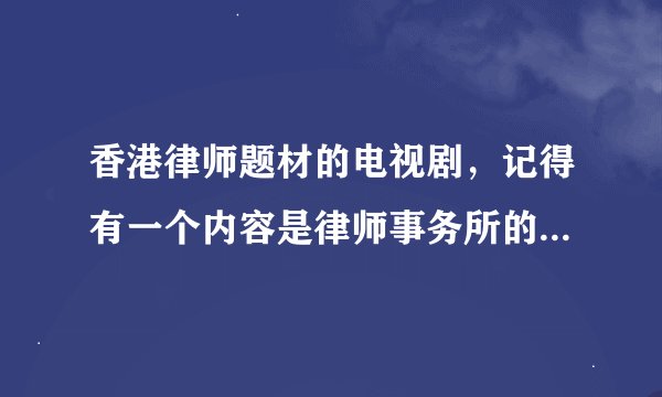 香港律师题材的电视剧，记得有一个内容是律师事务所的老板的女儿要回来了，拍了个实习的男的去接她。