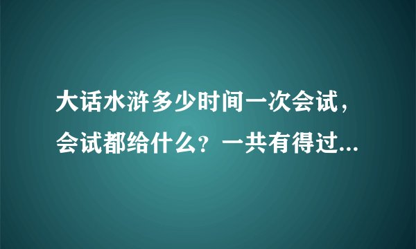 大话水浒多少时间一次会试，会试都给什么？一共有得过多少提啊？