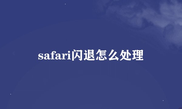 safari闪退怎么处理