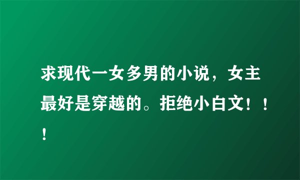 求现代一女多男的小说，女主最好是穿越的。拒绝小白文！！！