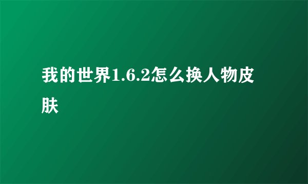 我的世界1.6.2怎么换人物皮肤